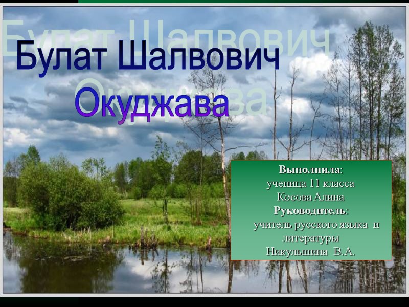 Булат Шалвович  Окуджава Выполнила:  ученица 11 класса  Косова Алина Руководитель: 